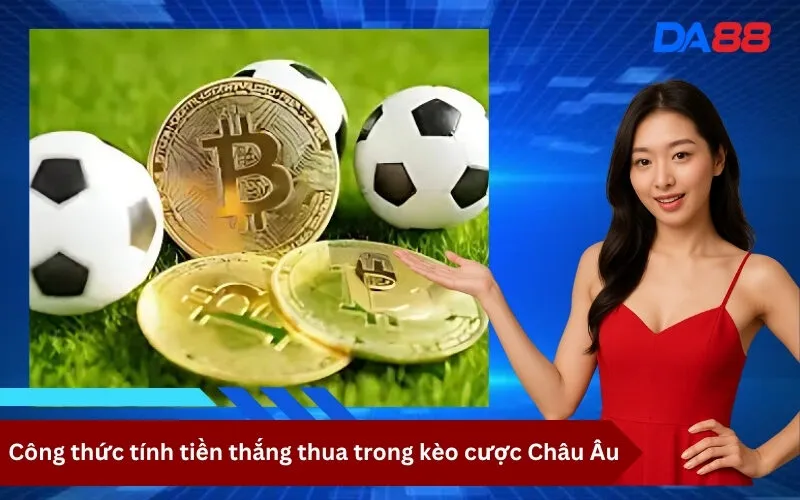 Công thức tính tiền thắng thua trong kèo cược Châu Âu