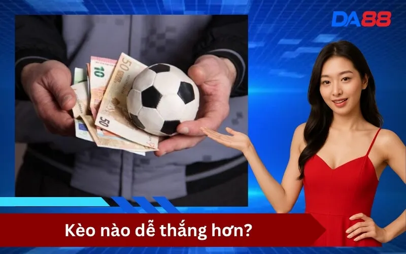 Kèo nào dễ thắng hơn