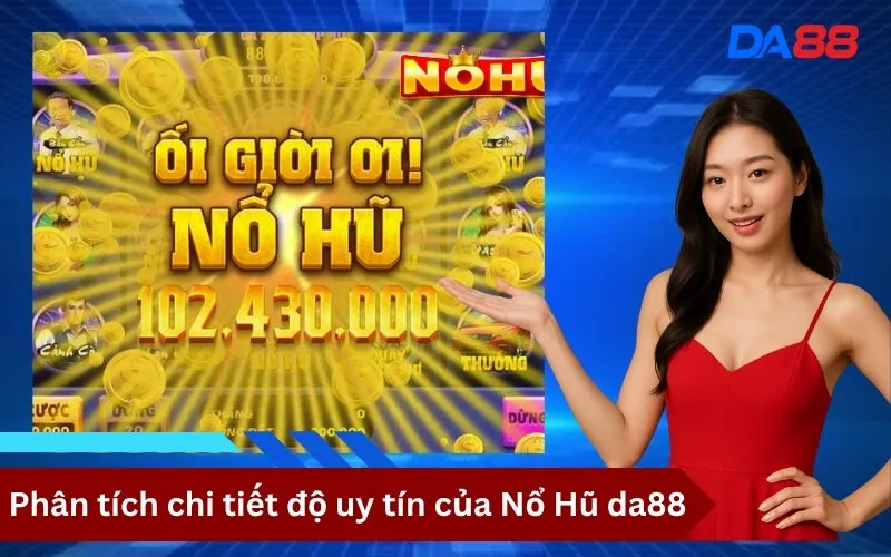 Phân tích chi tiết độ uy tín của Nổ Hũ da88