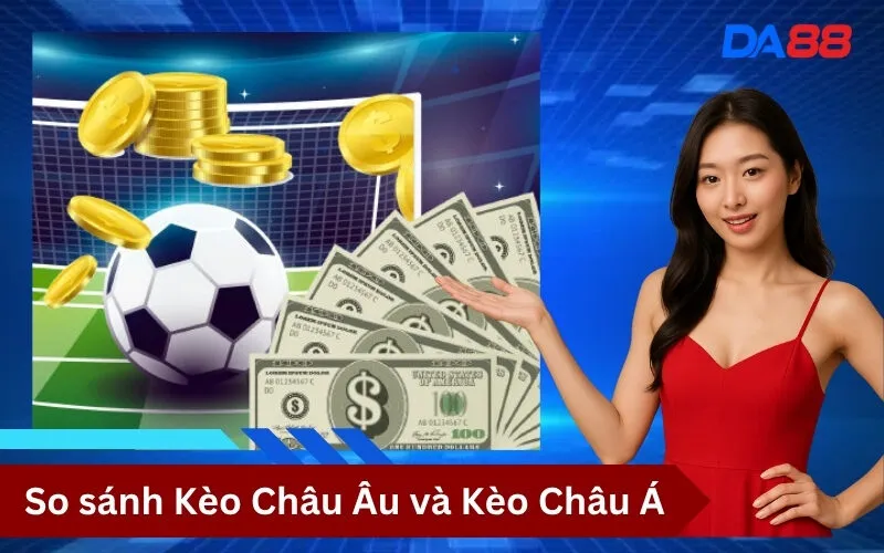 So sánh Kèo Châu Âu và Kèo Châu Á